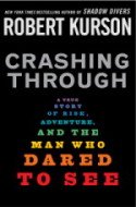 Robert Kurson website about Crashing Through. Hard Cover Book art:  black cover Crashing Through (gray), A true (purple), Story (indigo), Of Risk (blue), Adventure (teal), and the (green), Man Who (yellow), Dared (orange), To See (red)